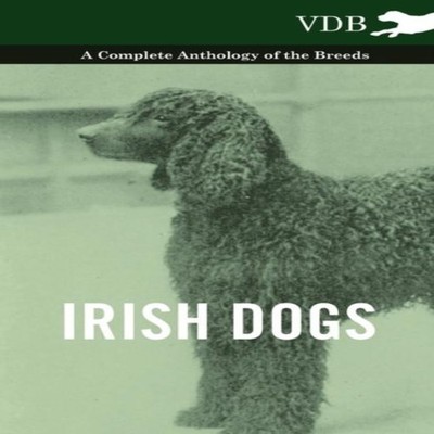 Irish Dogs - A Complete Anthology of the Breeds Various Paperback