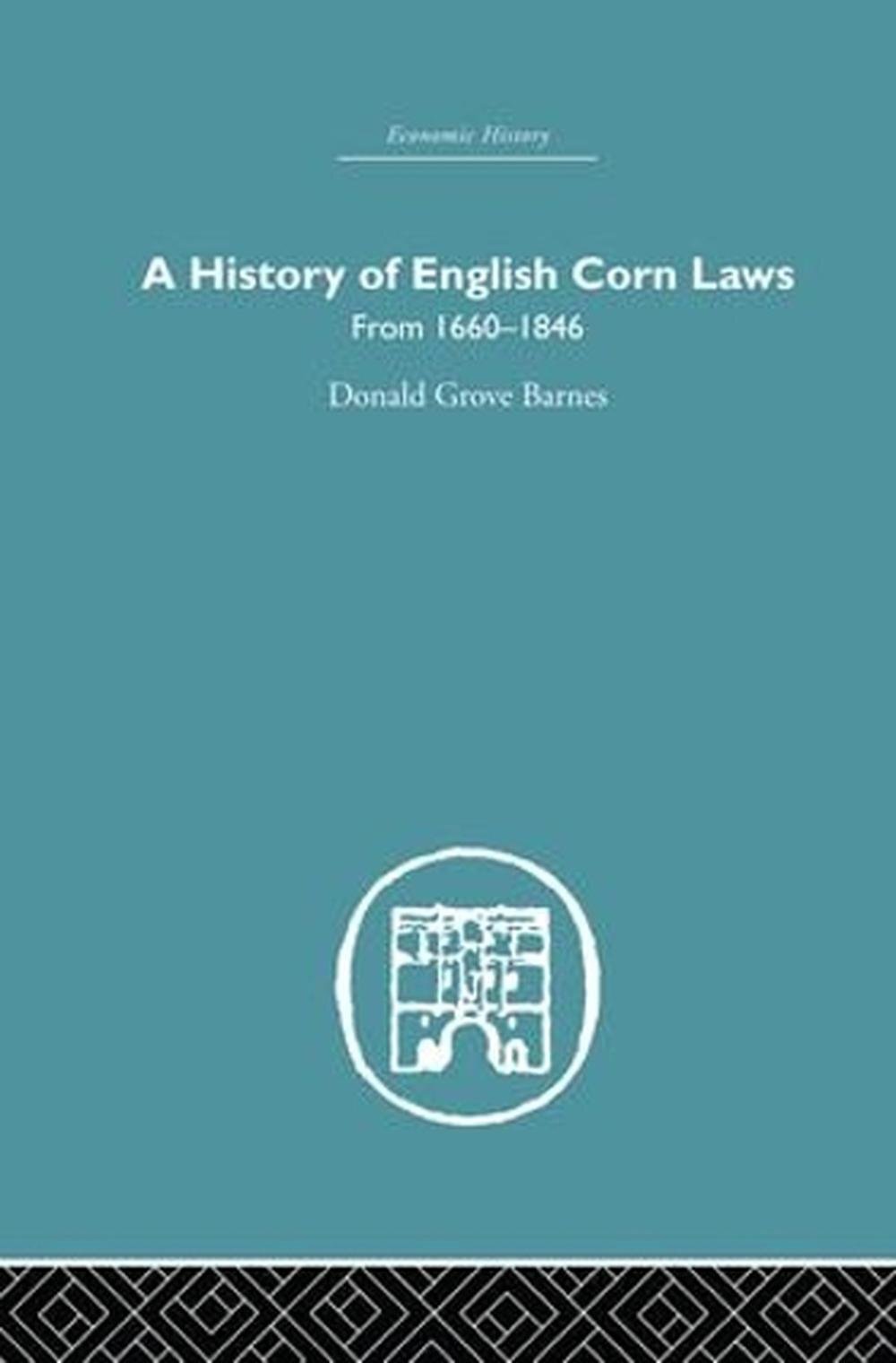 History of English Corn Laws, A From 16601846 by Donald Grove Barnes