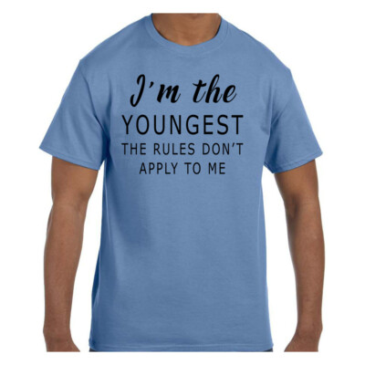 Funny Humor Tshirt I'm The Youngest Rules Don't Apply To Me
