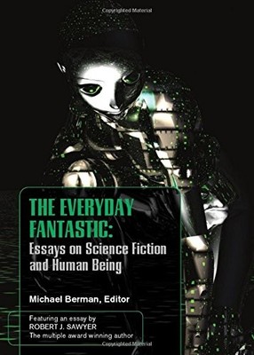 THE EVERYDAY FANTASIC: ESSAYS ON SCIENCE FICTION AND HUMAN By Michael Berman VG+