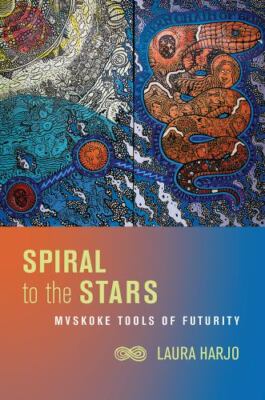 Spiral to the Stars: Mvskoke Tools of Futurity (Critical Issues in Indigenous S
