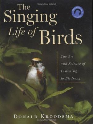 The Singing Life Of Birds: The Art And Science Of Listening To Birdsong