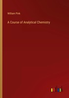 A Course Of Analytical Chemistry William Pink Taschenbuch Englisch 2023