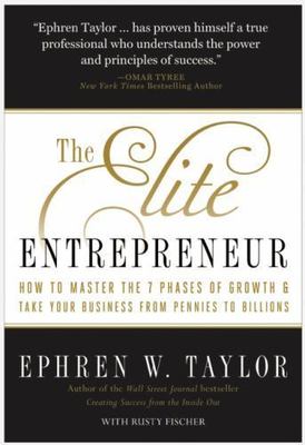 The Elite Entrepreneur: How to Master the 7 Phases of Business & Take Your...