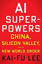 AI Superpowers : China, Silicon Valley, and the New World Order K