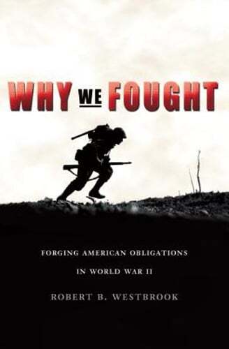 Why We Fought: Forging American Obligations in World War II by Westbrook: Used