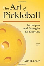 The Art of Pickleball : Techniques and Strategies for Everyone Ga