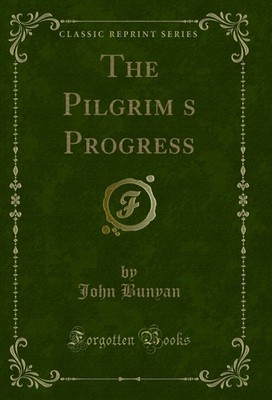 The Pilgrim s Progress (Classic Reprint)