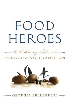 Food Heroes: Sixteen Culinary Artisans Preserving Tradition