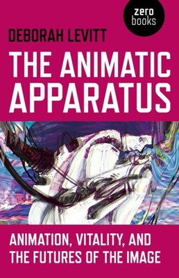 Animatic Apparatus, The   Animation, Vitality, and the Futures of the Image