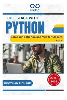 Full-Stack With Python: Combining Django and Vue for Modern Apps by Boozman Rich