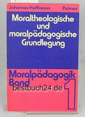 Moralpädagogik I. Moraltheologische und Moralpädagogische Grundlegung Hoffmann, 