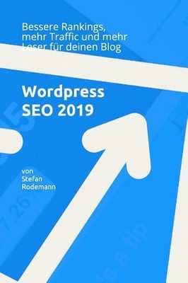 Wordpress Seo 2019: Bessere Rankings, Mehr Traffic Und Mehr Leser F?r Deinen Blo