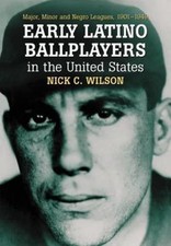 Early Latino Ballplayers in the United States : Major, Minor and Negro League...