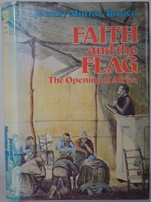 FAITH & THE FLAG: THE OPENING OF AFRICA. Victorian Explorers, Missonaries
