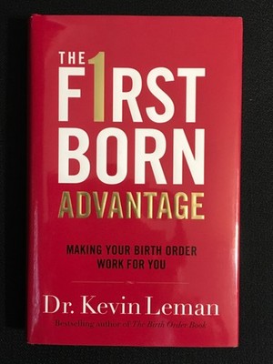 THE FIRST BORN ADVANTAGE Making Your Birth Order Work for You by KEVIN LEMAN New