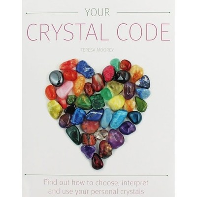 Your Crystal Code: Find Out How to Choose, Interpret and Use Your Personal Cryst