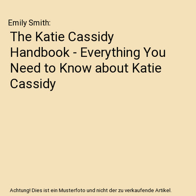 The Katie Cassidy Handbook - Everything You Need to Know about Katie Cassidy, Em