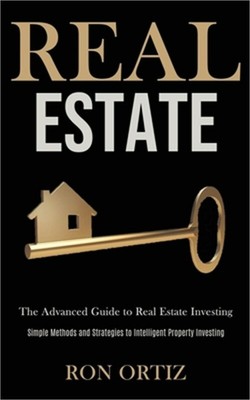 Real Estate: The Advanced Guide to Real Estate Investing (Simple Methods and Str