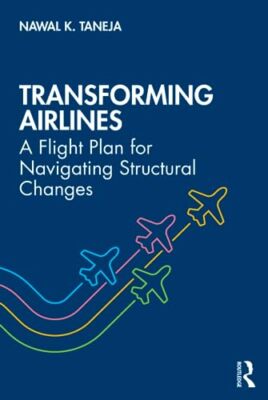 Transforming Airlines: A Flight Plan for Navigating Structural Changes by ...