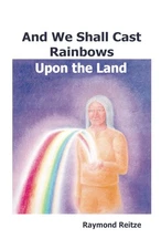 And We Shall Cast Rainbows Upon The Land by Reitze