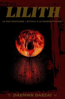 Lilith: Le sue maschere, i rituali e le manifestazioni by Daemon Barzai (Italian
