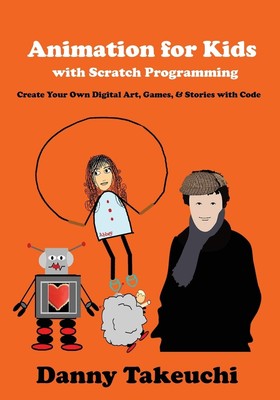 Animation for Kids with Scratch Programming: Create Your Own Digital Art, Ga...