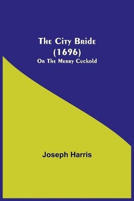 The City Bride (1696); Or The Merry Cuckold by Joseph Harris (English) Paperback