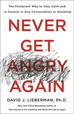 Never Get Angry Again: The Foolproof Way to Stay Calm and in Control in Any Conv