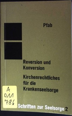 Reversion und Konversion: Kirchenrechtliches für die Krankenseelsorge Pfab, Jose