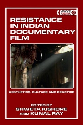 Resistance in Indian Documentary Film: Aesthetics, Culture and Practice by Shwet