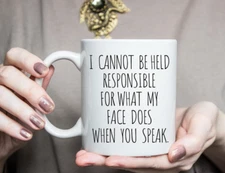 I Cannot Be Held Responsible For What My Face Does When You Speak Ceramic Coffee
