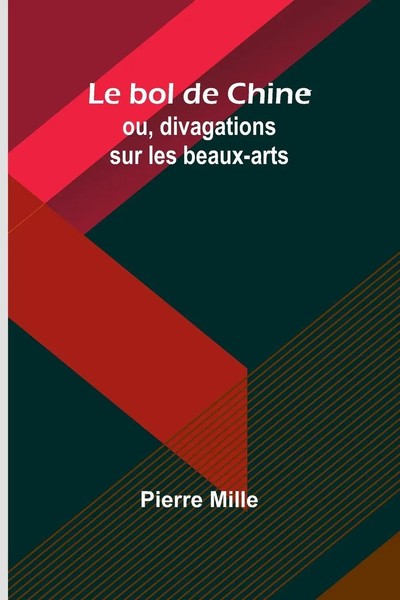 Le Bol De Chine; Ou, Divagations Sur Les Beaux-Arts Pierre Mille Taschenbuch-image