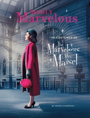 Madly Marvelous | The Costumes of The Marvelous Mrs. Maisel | Donna Zakowska