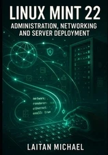 Linux Mint 22: ADMINISTRATION, NETWORKING AND SERVER DEPLOYMENT: Professional Sy