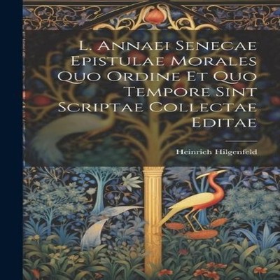 L. Annaei Senecae Epistulae Morales Quo Ordine Et Quo Tempore Sin