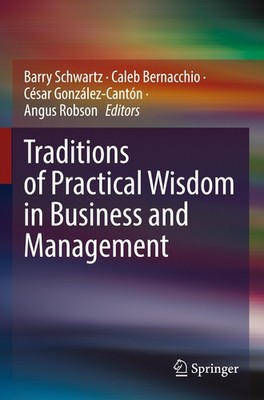 Traditions of Practical Wisdom in Business and Management Barry Schwartz