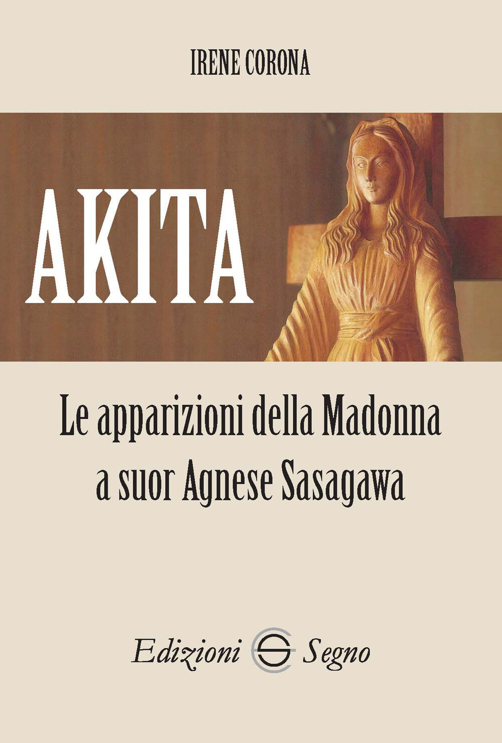 Libri Irene Corona - Akita. Le Apparizioni Della Madonna A Suor Agnese Sasagawa