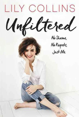 Unfiltered : No Shame, No Regrets, Just Me., Hardcover by Collins, Lily, Bran...