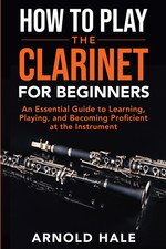 Image of How to Play the Clarinet: an Essential Guide to Learning, Playing, and Becoming