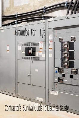 Grounded for life: The Contractor's Survival Guide to Electrical Safety by Bobby
