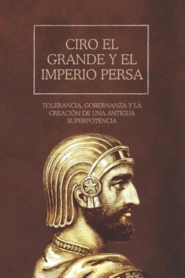 Ciro el Grande y el Imperio Persa: Tolerancia, gobernanza y la creaci?n de una a