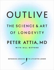 Outlive : The Science and Art of Longevity by Peter Attia (2023, Hardcover)