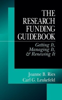 The Research Funding Guidebook: Getting It, Managing It, and Renewing It by Carl