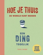 Hoe je thuis de wereld kunt redden een ding tegelijk: Duurzame huis-tuin-en-keu