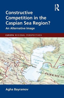 Constructive Competition in the Caspian Sea Region by Agha Bayramov Paperback Bo