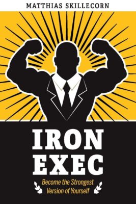 The Iron Exec: Become the Strongest Version of Yourself (1)