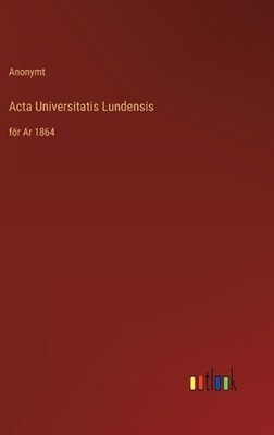 Acta Universitatis Lundensis: f?r Ar 1864 by Anonymt (Swedish) Hardcover Book