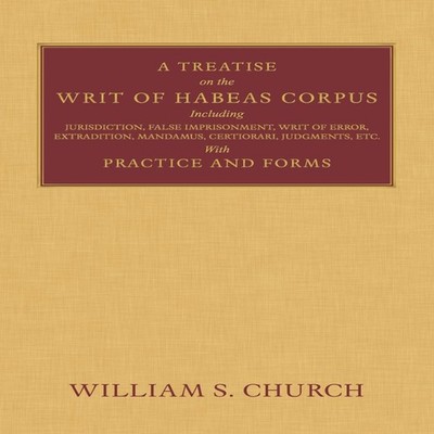 A Treatise of the Writ of Habeas Corpus Including Jurisdiction Fa