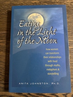 Eating in the Light of the Moon : How Women Can Transform Their Relationship...